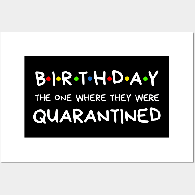 Birthday The One Where They Were Quarantined Wall Art by BBbtq